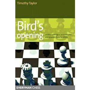 Bird's Opening. Detailed Coverage of an Underrated and Dynamic Choice for White, Paperback - Timothy Taylor imagine