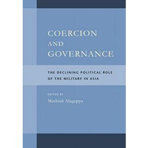 Coercion and Governance. The Declining Political Role of the Military in Asia, Paperback - *** imagine