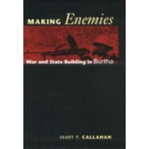 Making Enemies. War and State Building in Burma, Paperback - Mary P. Callahan imagine