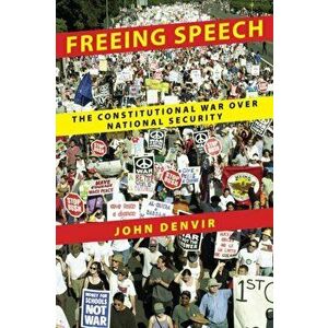 Freeing Speech. The Constitutional War over National Security, Hardback - John Denvir imagine