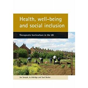 Health, well-being and social inclusion. Therapeutic horticulture in the UK, Paperback - Saul Becker imagine