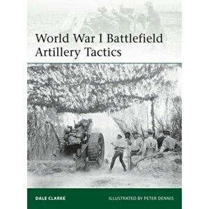 World War I Battlefield Artillery Tactics, Paperback - Dale Clarke imagine
