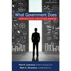 What Government Does. How Political Executives Manage, Hardback - Paul Lawrence imagine