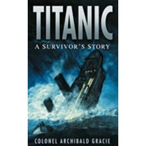 Titanic: A Survivor's Story, Paperback - Archibald Gracie imagine