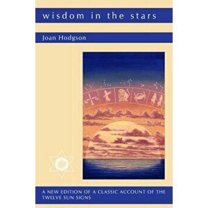 Wisdom in the Stars. A New Edition of a Classic Account of the Twelve Star Signs, Paperback - Joan Hodgson imagine