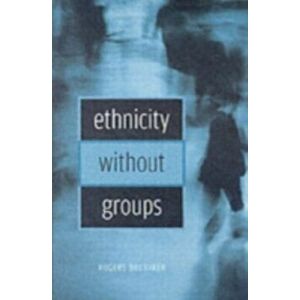 Ethnicity without Groups, Paperback - Rogers Brubaker imagine