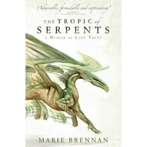 Tropic of Serpents. A Memoir by Lady Trent, Paperback - Marie Brennan imagine