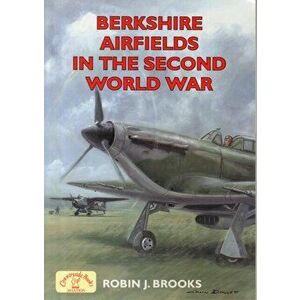 Berkshire Airfields in the Second World War, Paperback - Robin J. Brooks imagine