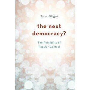 Next Democracy?. The Possibility of Popular Control, Hardback - Tony Milligan imagine