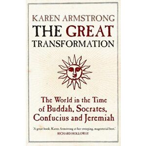 Great Transformation. The World in the Time of Buddha, Socrates, Confucius and Jeremiah, Paperback - Karen Armstrong imagine