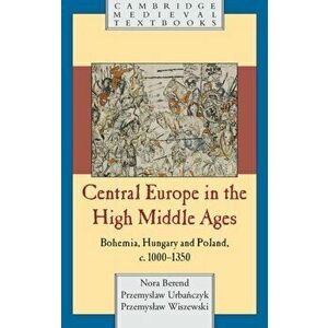 Central Europe in the High Middle Ages. Bohemia, Hungary and Poland, c.900-c.1300, Paperback - Przemyslaw Wiszewski imagine