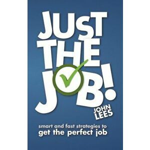 Just the Job!. Smart and fast strategies to get the perfect job, Paperback - John Lees imagine