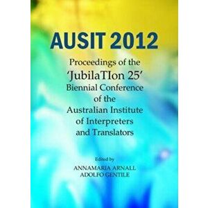 AUSIT 2012. Proceedings of the "JubilaTIon 25" Biennial Conference of the Australian Institute of Interpreters and Translators, Hardback - *** imagine