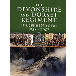 Devonshire and Dorset Regiment. 11th, 29th and 54th of Foot 1958 - 2007, Hardback - *** imagine