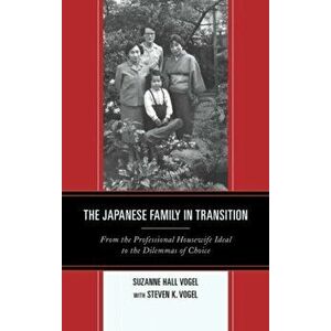 Japanese Family in Transition. From the Professional Housewife Ideal to the Dilemmas of Choice, Hardback - Suzanne Hall Vogel imagine