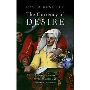 Currency of Desire. Libidinal Economy, Psychoanalysis and Sexual Revolution, Paperback - David Bennett imagine