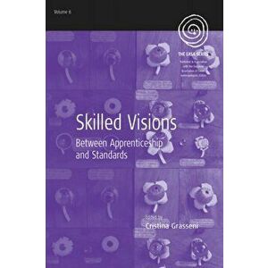 Skilled Visions. Between Apprenticeship and Standards, Paperback - Cristina Grasseni imagine