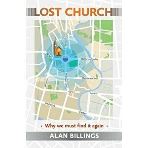 Lost Church. Why We Must Find it Again, Paperback - Alan Billings imagine