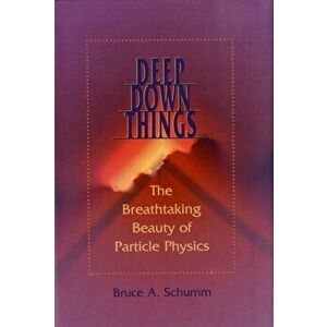 Deep Down Things. The Breathtaking Beauty of Particle Physics, Hardback - Bruce A. Schumm imagine