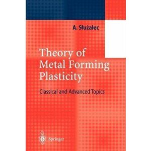 Theory of Metal Forming Plasticity. Classical and Advanced Topics, Paperback - Andrzej Sluzalec imagine