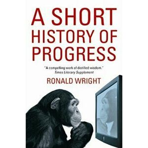 Short History Of Progress, Paperback - Ronald Wright imagine