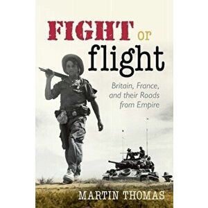 Fight or Flight. Britain, France, and their Roads from Empire, Hardback - Thomas F. Martin imagine