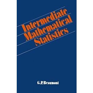 Intermediate Mathematical Statistics, Paperback - G. P. Beaumont imagine