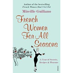 French Women For All Seasons. A Year of Secrets, Recipes & Pleasure, Paperback - Mireille Guiliano imagine
