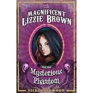 Magnificent Lizzie Brown and the Mysterious Phantom, Paperback - Vicki Lockwood imagine