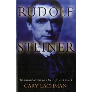 Rudolf Steiner. An Introduction to His Life and Work, Paperback - Gary Lachman imagine