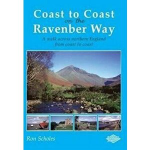 Coast to Coast on the Ravenber Way. A Walk Across Northern England from Coast to Coast, Paperback - Ron Scholes imagine