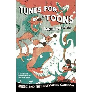 Tunes for 'Toons. Music and the Hollywood Cartoon, Paperback - Daniel Goldmark imagine