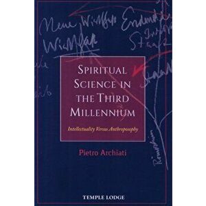 Spiritual Science in the Third Millennium. Intellectuality versus Anthroposophy, Paperback - Pietro Archiati imagine