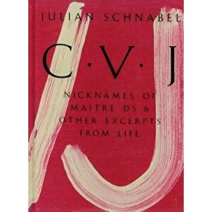 Julian Schnabel. CVJ - Nicknames of Maitre D's & Other Excerpts from Life, Hardback - Julian Schnabel imagine