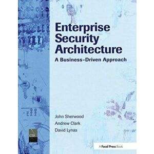 Enterprise Security Architecture. A Business-Driven Approach, Hardback - John Sherwood imagine