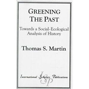 Greening the Past. Towards a Social-Ecological Analysis of History, Paperback - Thomas S. Martin imagine