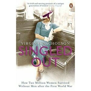 Singled Out. How Two Million Women Survived without Men After the First World War, Paperback - Virginia Nicholson imagine