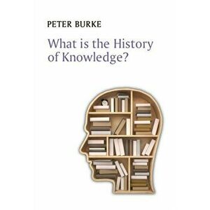 What is the History of Knowledge?, Paperback - Peter Burke imagine