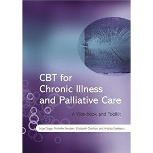 CBT for Chronic Illness and Palliative Care. A Workbook and Toolkit, Paperback - Andrea Edeleanu imagine