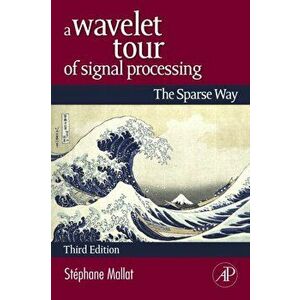 Wavelet Tour of Signal Processing. The Sparse Way, Hardback - Stephane (Ecole Polytechique, Centre de Mathematiques Appliquees, Paris, France) Mallat imagine