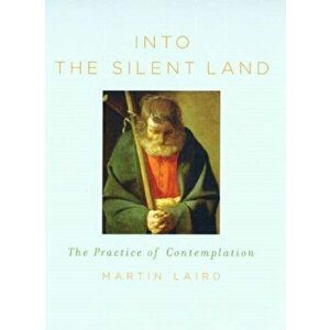 Into the Silent Land. The Practice of Contemplation, Paperback - Martin Laird imagine
