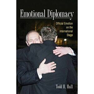 Emotional Diplomacy. Official Emotion on the International Stage, Hardback - Todd H. Hall imagine