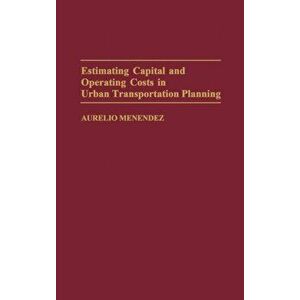 Estimating Capital and Operating Costs in Urban Transportation Planning, Hardback - Aurelio Menendez imagine