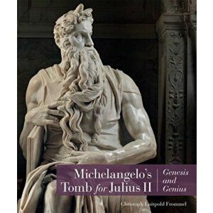Michelangelo's Tomb for Julius II - Genesis and Genius, Hardback - Christoph Frommel imagine
