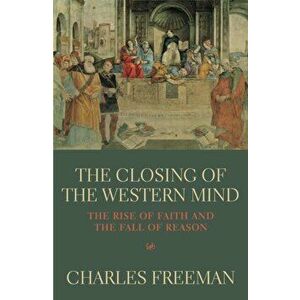 Closing Of The Western Mind, Paperback - Charles Freeman imagine