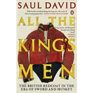 All The King's Men. The British Redcoat in the Era of Sword and Musket, Paperback - Saul David imagine