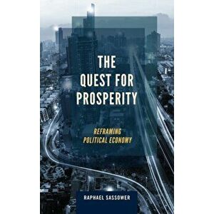 Quest for Prosperity. Reframing Political Economy, Paperback - Raphael Sassower imagine
