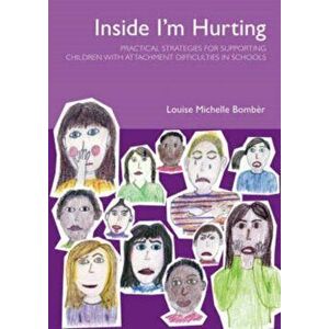 Inside I'm Hurting. Practical Strategies for Supporting Children with Attachment Difficulties in Schools, Paperback - Louise Bomber imagine