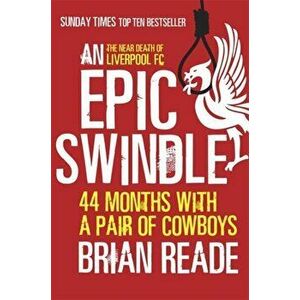 Epic Swindle. 44 Months with a Pair of Cowboys, Paperback - Brian Reade imagine
