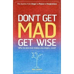 Don't Get Mad Get Wise. Why No One Ever Makes You Angry!, Paperback - Mike George imagine